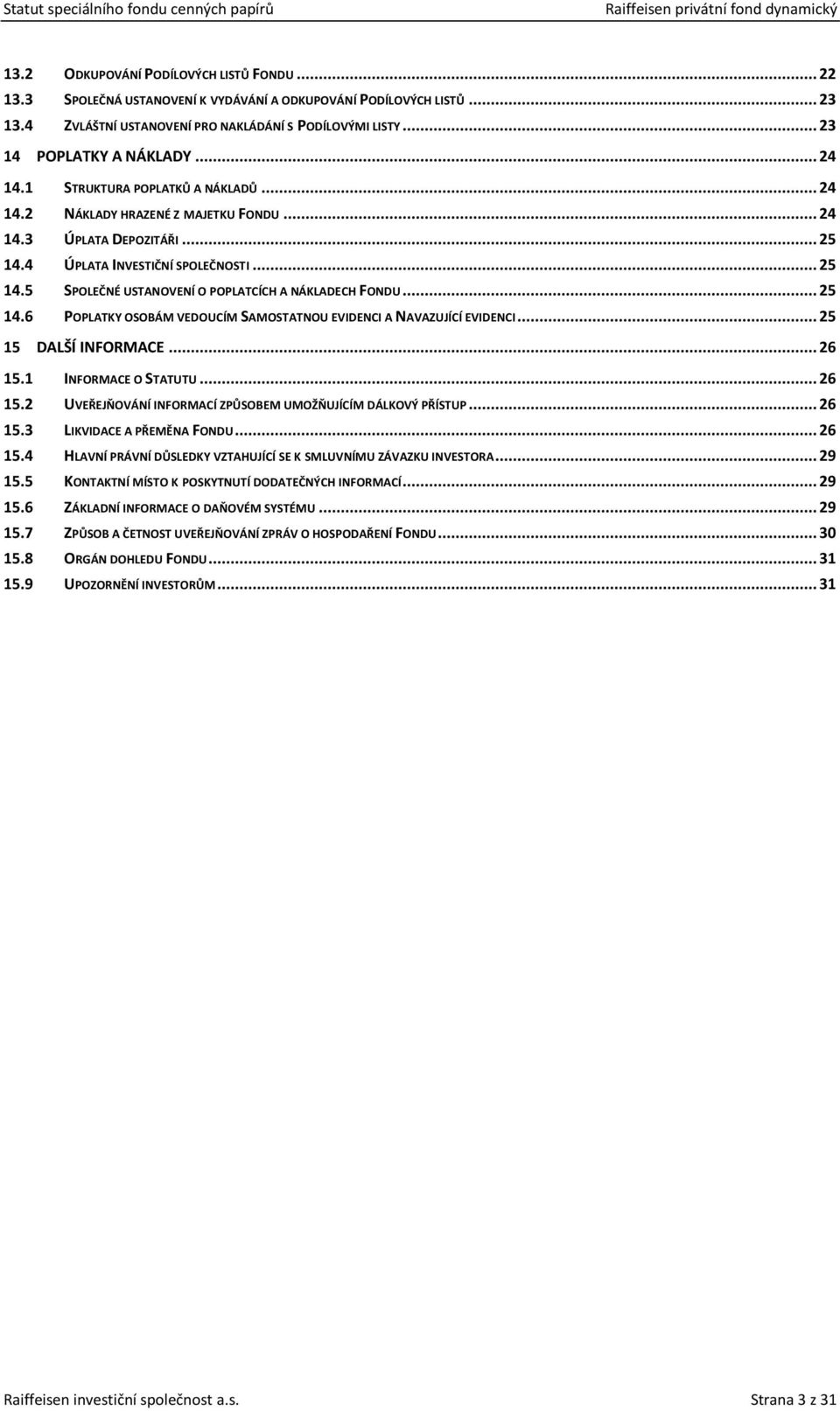 4 ÚPLATA INVESTIČNÍ SPOLEČNOSTI... 25 14.5 SPOLEČNÉ USTANOVENÍ O POPLATCÍCH A NÁKLADECH FONDU... 25 14.6 POPLATKY OSOBÁM VEDOUCÍM SAMOSTATNOU EVIDENCI A NAVAZUJÍCÍ EVIDENCI... 25 15 DALŠÍ INFORMACE.