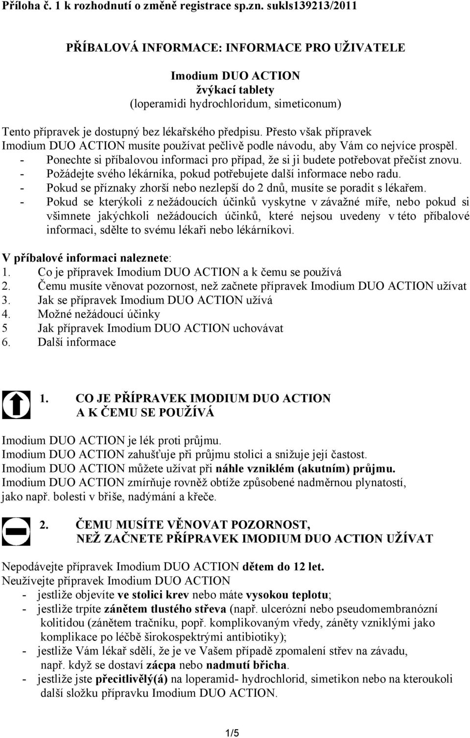 Přesto však přípravek Imodium DUO ACTION musíte používat pečlivě podle návodu, aby Vám co nejvíce prospěl. - Ponechte si příbalovou informaci pro případ, že si ji budete potřebovat přečíst znovu.