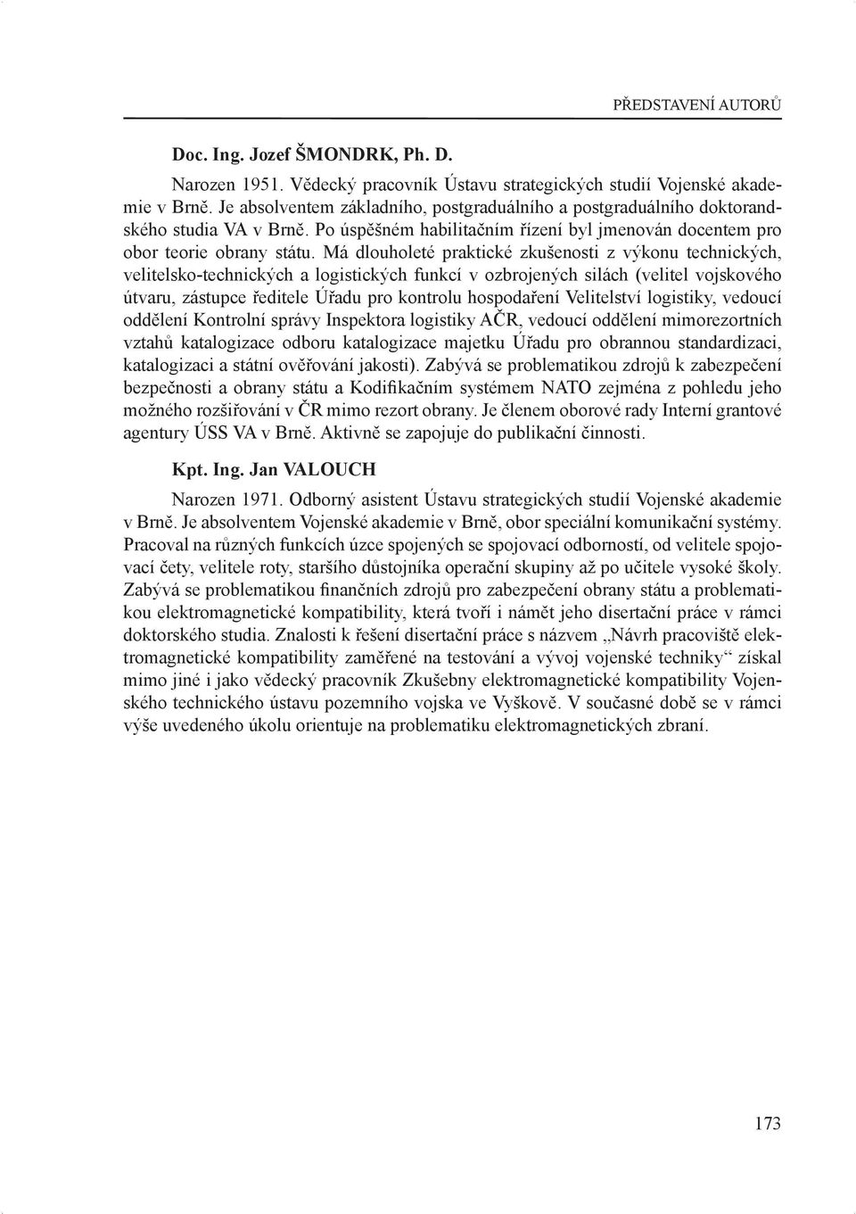 Má dlouholeté praktické zkušenosti z výkonu technických, velitelsko-technických a logistických funkcí v ozbrojených silách (velitel vojskového útvaru, zástupce ředitele Úřadu pro kontrolu hospodaření