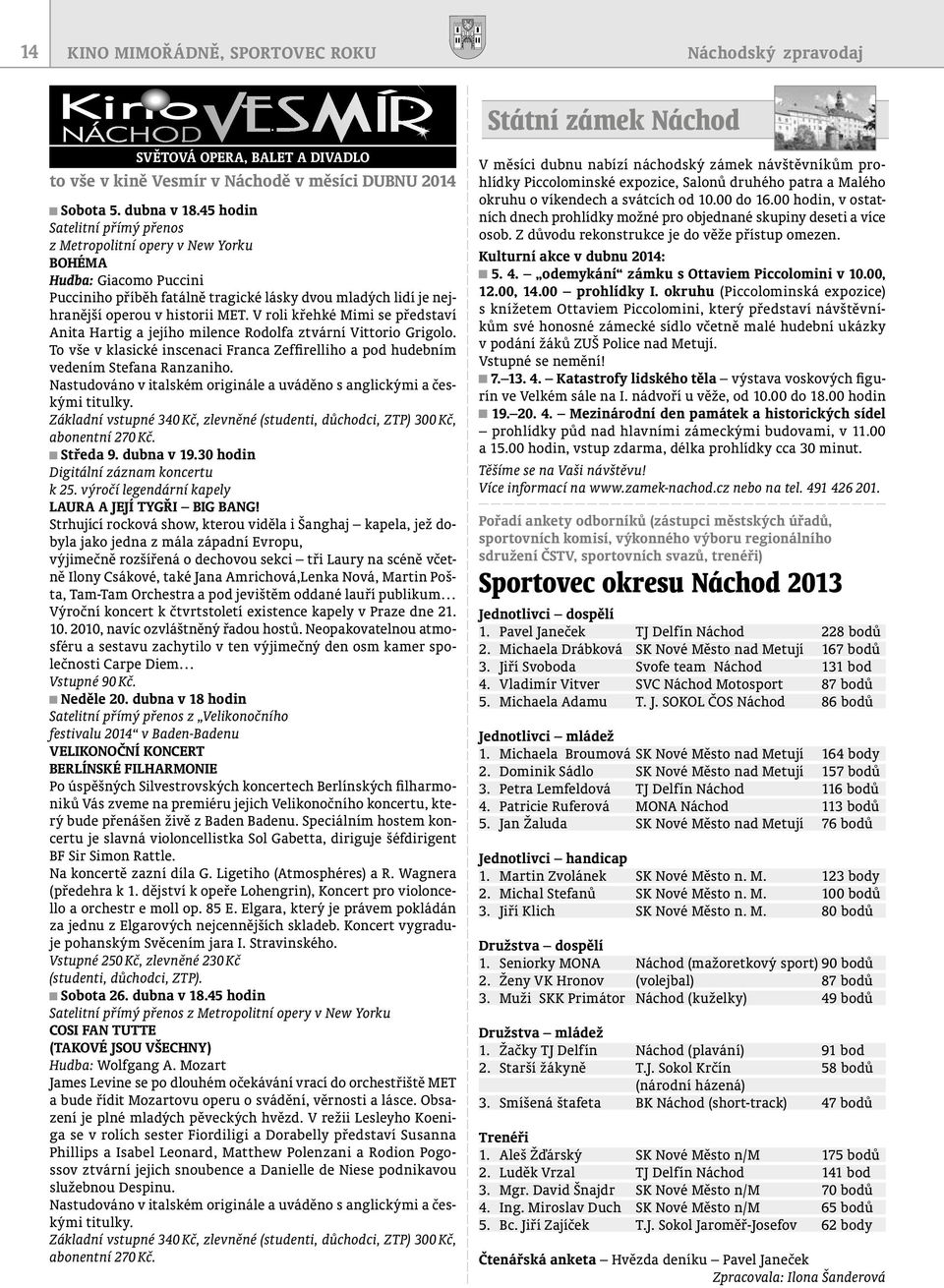 V roli křehké Mimi se představí Anita Hartig a jejího milence Rodolfa ztvární Vittorio Grigolo. To vše v klasické inscenaci Franca Zefirelliho a pod hudebním vedením Stefana Ranzaniho.