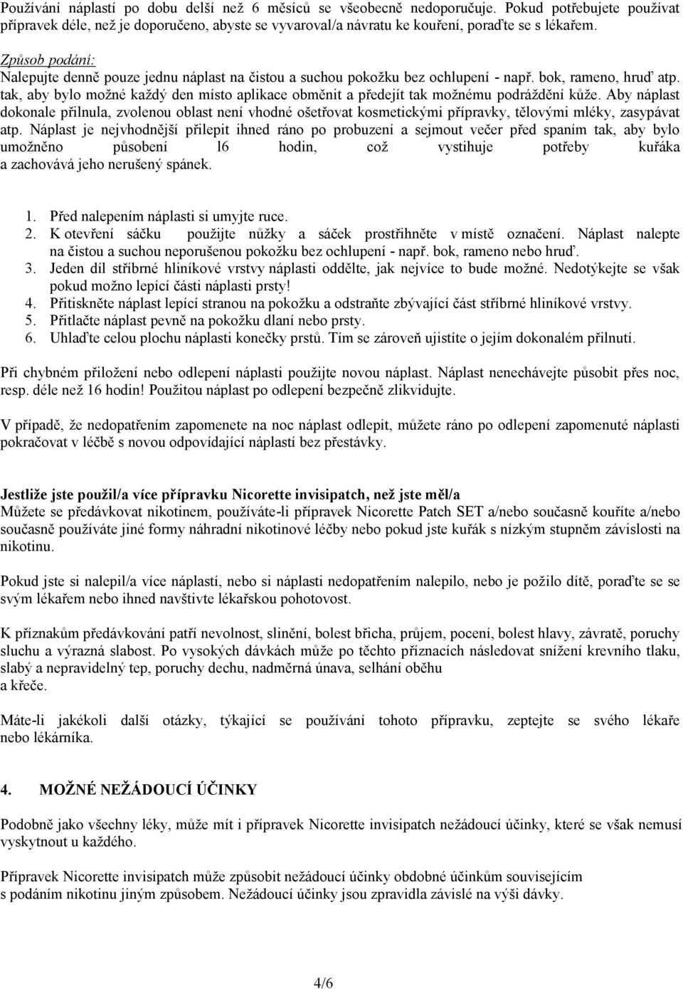 tak, aby bylo možné každý den místo aplikace obměnit a předejít tak možnému podráždění kůže.