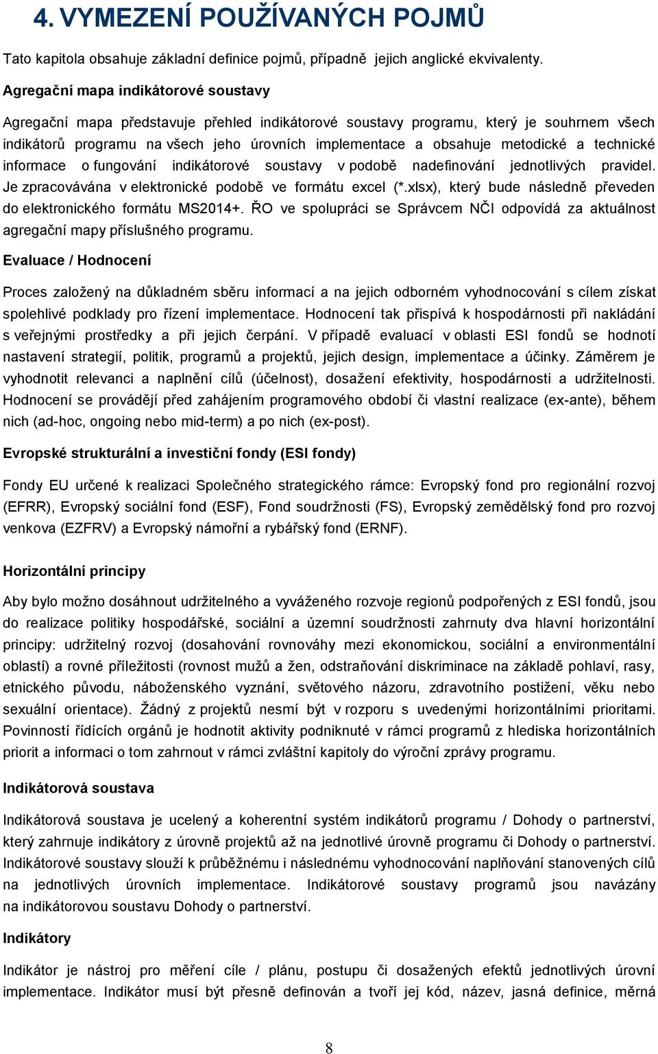 metodické a technické informace o fungování indikátorové soustavy v podobě nadefinování jednotlivých pravidel. Je zpracovávána v elektronické podobě ve formátu excel (*.