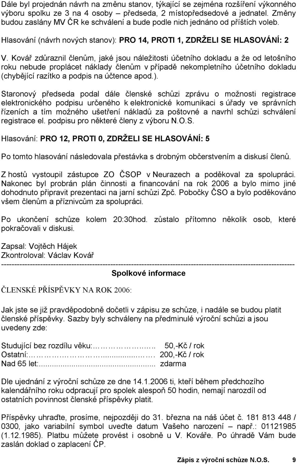 Kovář zdůraznil členům, jaké jsou náležitosti účetního dokladu a že od letošního roku nebude proplácet náklady členům v případě nekompletního účetního dokladu (chybějící razítko a podpis na účtence