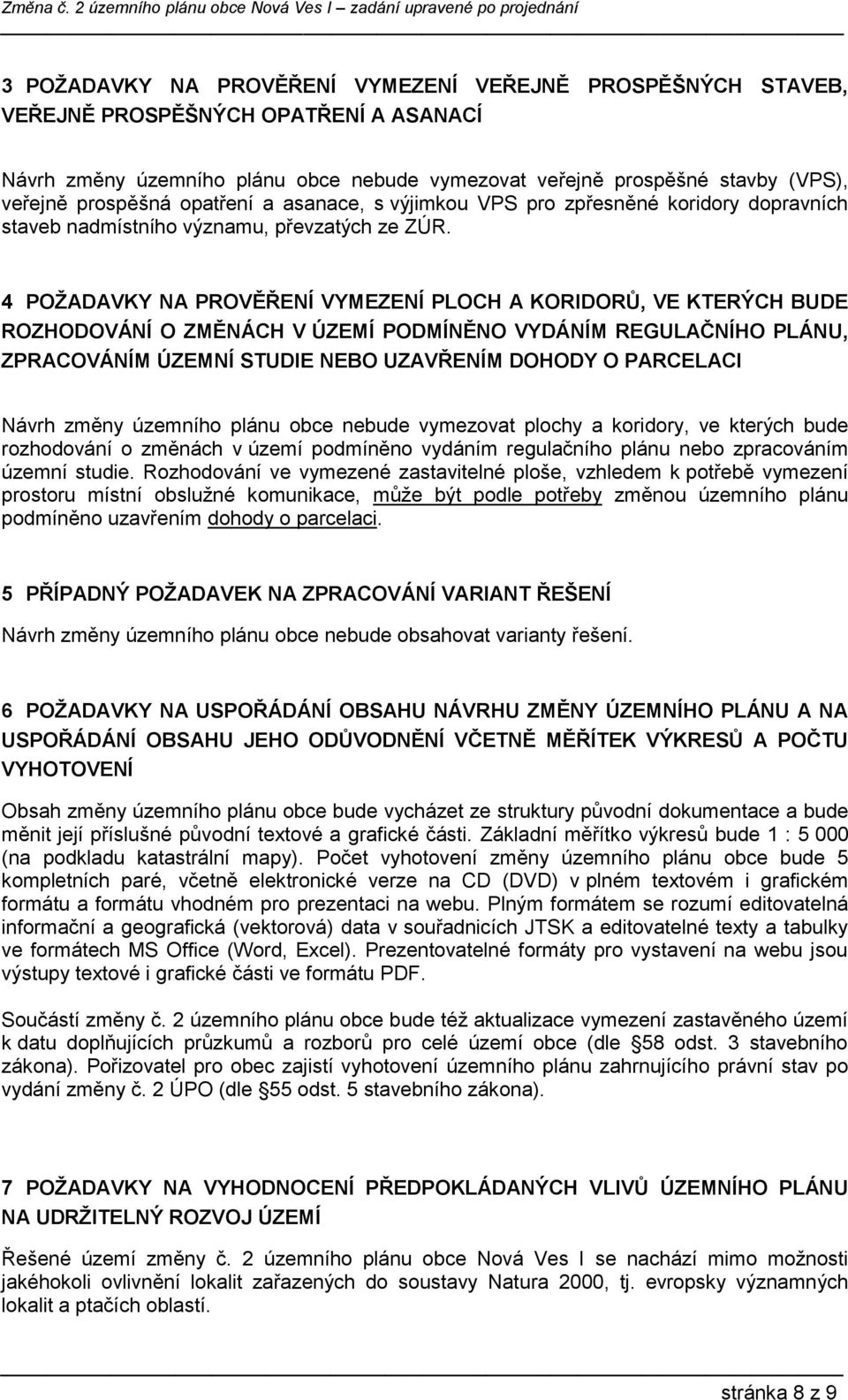 4 POŽADAVKY NA PROVĚŘENÍ VYMEZENÍ PLOCH A KORIDORŮ, VE KTERÝCH BUDE ROZHODOVÁNÍ O ZMĚNÁCH V ÚZEMÍ PODMÍNĚNO VYDÁNÍM REGULAČNÍHO PLÁNU, ZPRACOVÁNÍM ÚZEMNÍ STUDIE NEBO UZAVŘENÍM DOHODY O PARCELACI