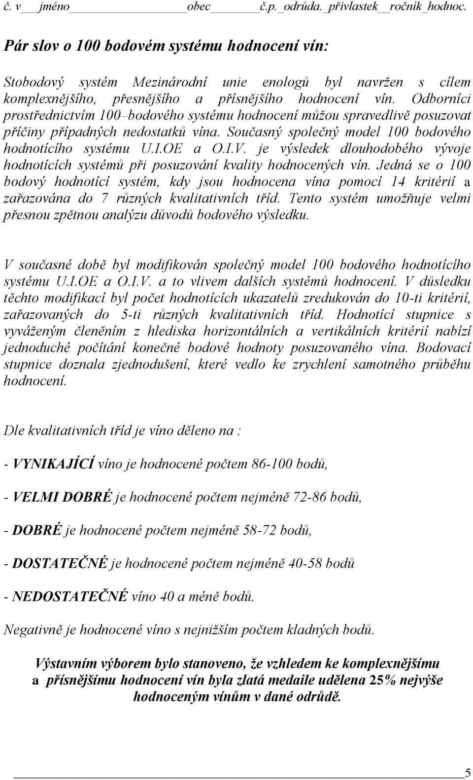 je výsledek dlouhodobého vývoje hodnotících systémů při posuzování kvality hodnocených vín.