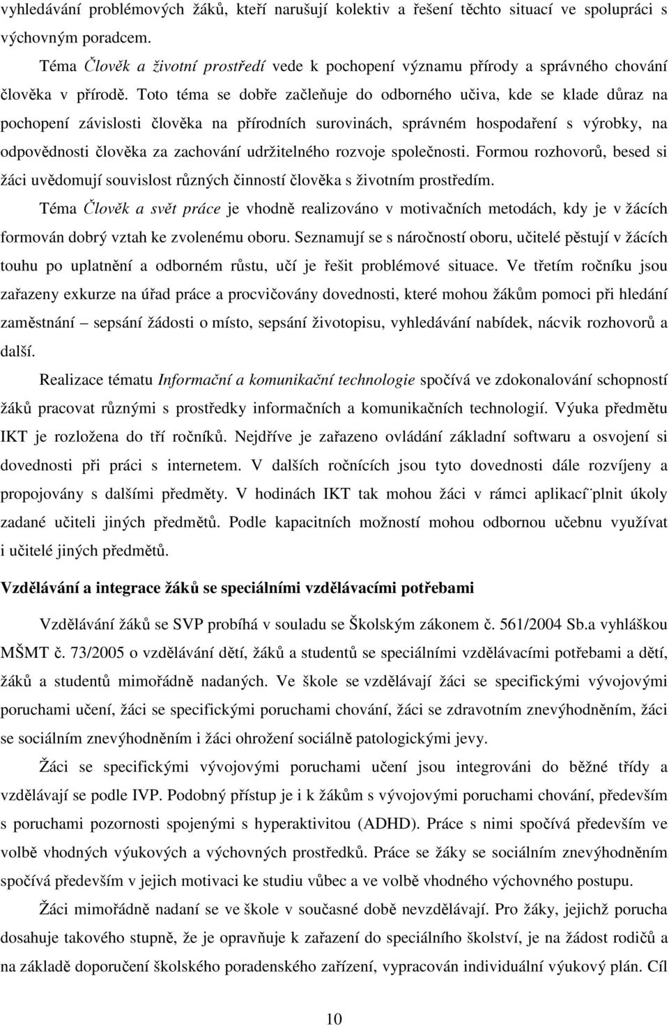 Toto téma se dobře začleňuje do odborného učiva, kde se klade důraz na pochopení závislosti člověka na přírodních surovinách, správném hospodaření s výrobky, na odpovědnosti člověka za zachování