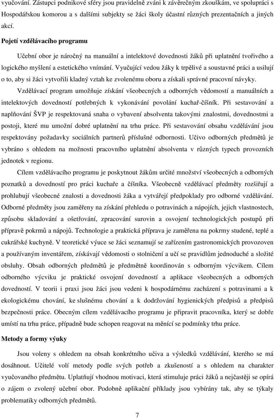 Vyučující vedou žáky k trpělivé a soustavné práci a usilují o to, aby si žáci vytvořili kladný vztah ke zvolenému oboru a získali správné pracovní návyky.