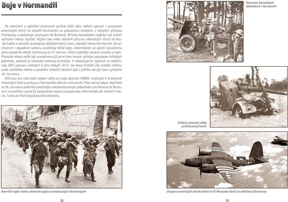 Vojska tam měla zabránit přísunu německých divizí od Pas- -de-calais a obsadit strategicky důležité město Caen, největší město Normandie. Ve východním i západním sektoru probíhaly těžké boje.