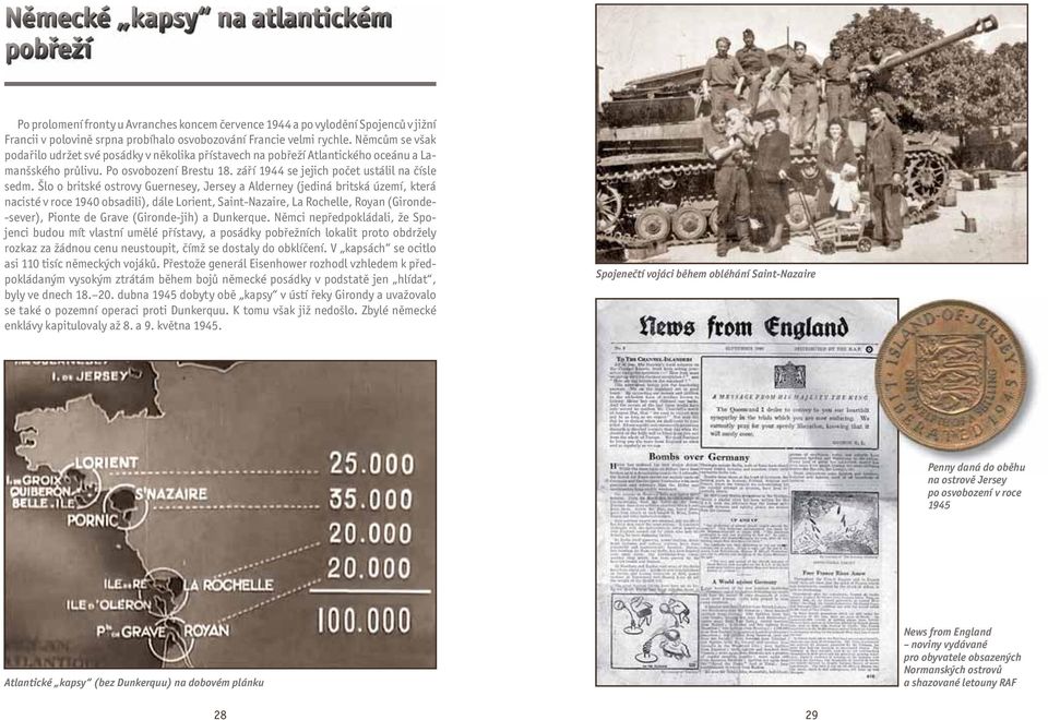 Šlo o britské ostrovy Guernesey, Jersey a Alderney (jediná britská území, která nacisté v roce 1940 obsadili), dále Lorient, Saint-Nazaire, La Rochelle, Royan (Gironde- -sever), Pionte de Grave