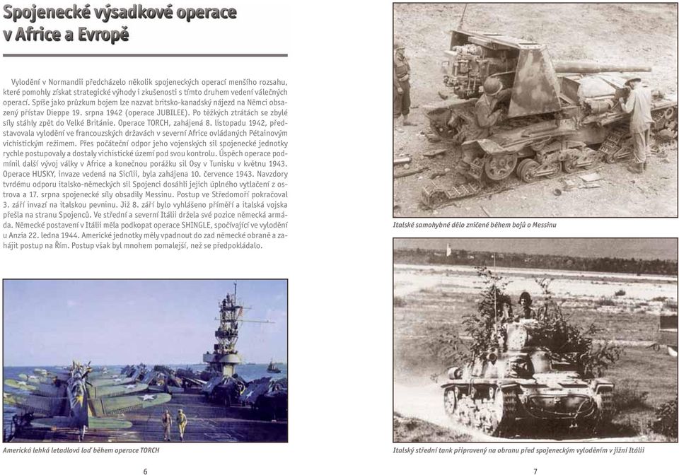 Operace TORCH, zahájená 8. listopadu 1942, představovala vylodění ve francouzských državách v severní Africe ovládaných Pétainovým vichistickým režimem.