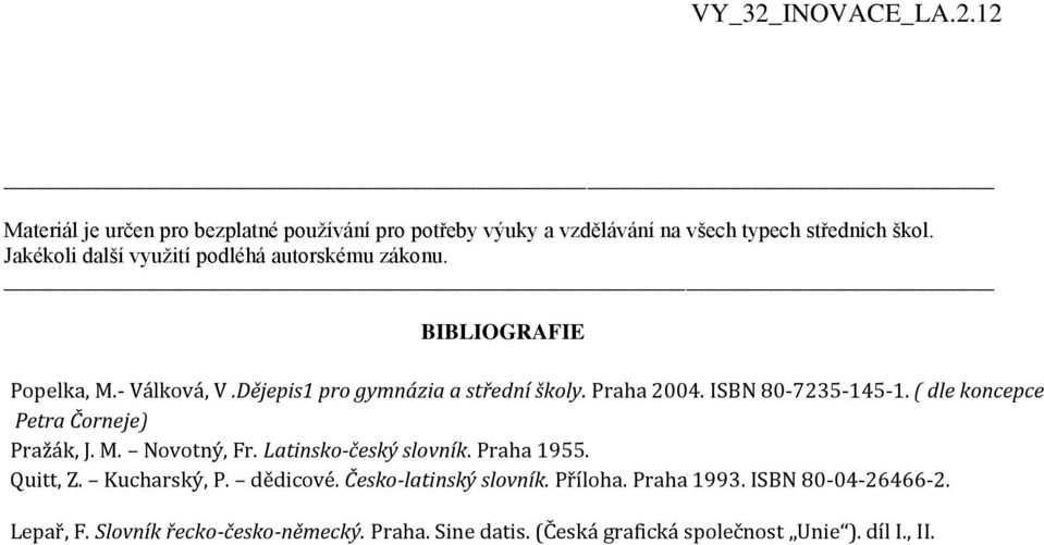 ISBN 80-7235-145-1. ( dle koncepce Petra Čorneje) Pražák, J. M. Novotný, Fr. Latinsko-český slovník. Praha 1955. Quitt, Z. Kucharský, P.