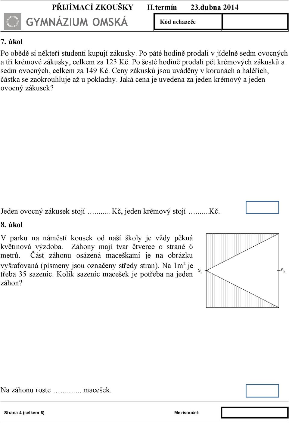 Jaká cena je uvedena za jeden krémový a jeden ovocný zákusek? Jeden ovocný zákusek stojí... Kč, jeden krémový stojí...kč. 8.