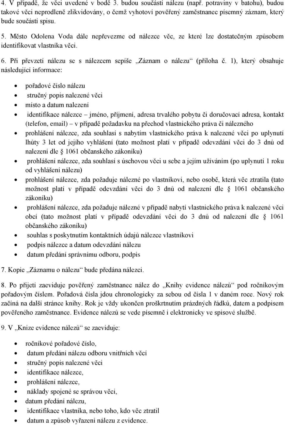 Město Odolena Voda dále nepřevezme od nálezce věc, ze které lze dostatečným způsobem identifikovat vlastníka věci. 6. Při převzetí nálezu se s nálezcem sepíše Záznam o nálezu (příloha č.