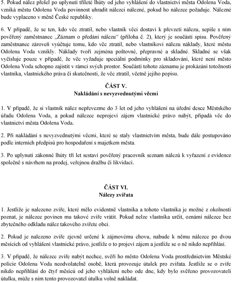 V případě, že se ten, kdo věc ztratil, nebo vlastník věci dostaví k převzetí nálezu, sepíše s ním pověřený zaměstnanec Záznam o předání nálezu (příloha č. 2), který je součástí spisu.