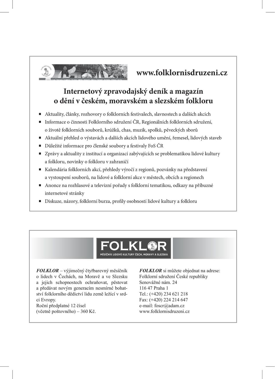 Folklorního sdružení ČR, Regionálních folklorních sdružení, o životě folklorních souborů, krúžků, chas, muzik, spolků, pěveckých sborů Aktuální přehled o výstavách a dalších akcích lidového umění,