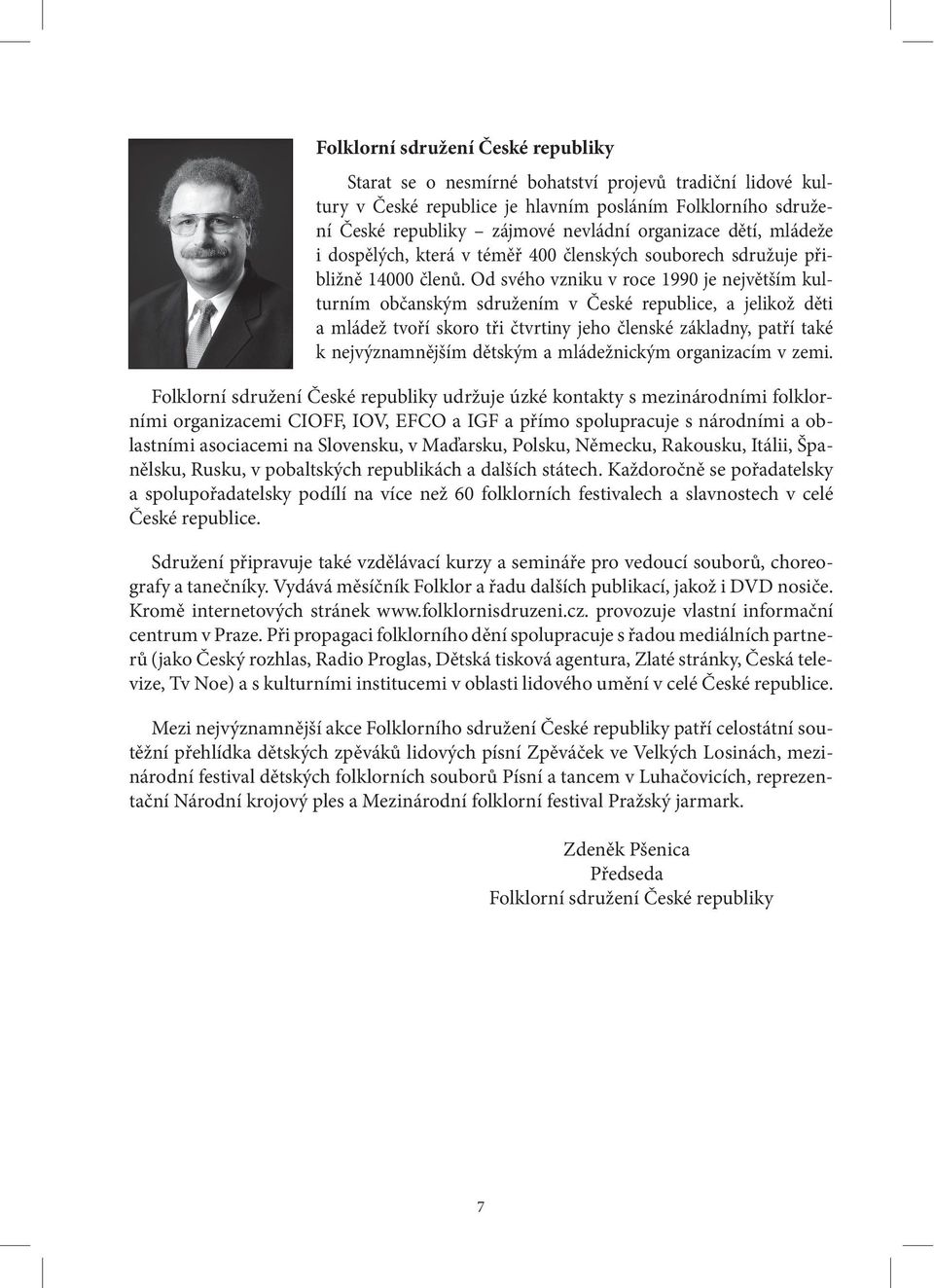 Od svého vzniku v roce 1990 je největším kulturním občanským sdružením v České republice, a jelikož děti a mládež tvoří skoro tři čtvrtiny jeho členské základny, patří také k nejvýznamnějším dětským