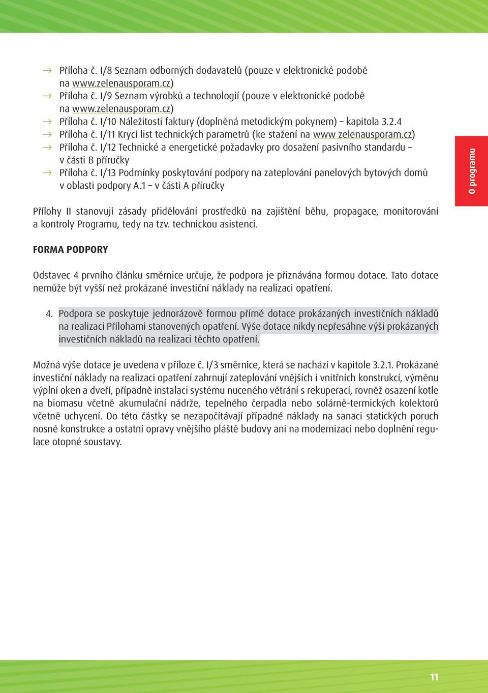 I/12 Technické a energetické požadavky pro dosažení pasivního standardu v části B příručky Příloha č. I/13 Podmínky poskytování podpory na zateplování panelových bytových domů v oblasti podpory A.