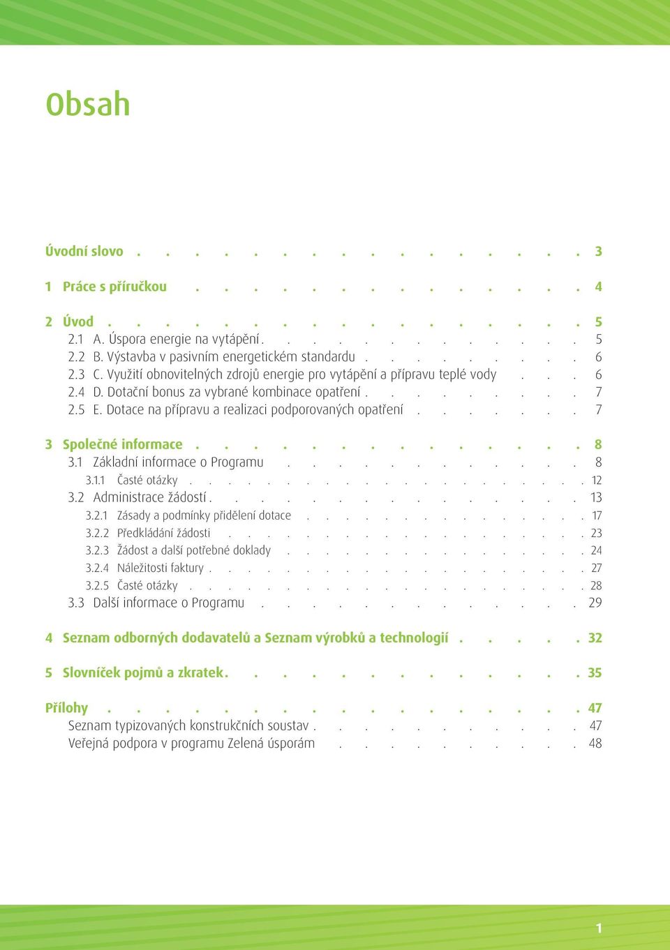 ...... 7 3 Společné informace 8 3.1 Základní informace o Programu 8 3.1.1 Časté otázky..................... 12 3.2 Administrace žádostí............... 13 3.2.1 Zásady a podmínky přidělení dotace 17 3.