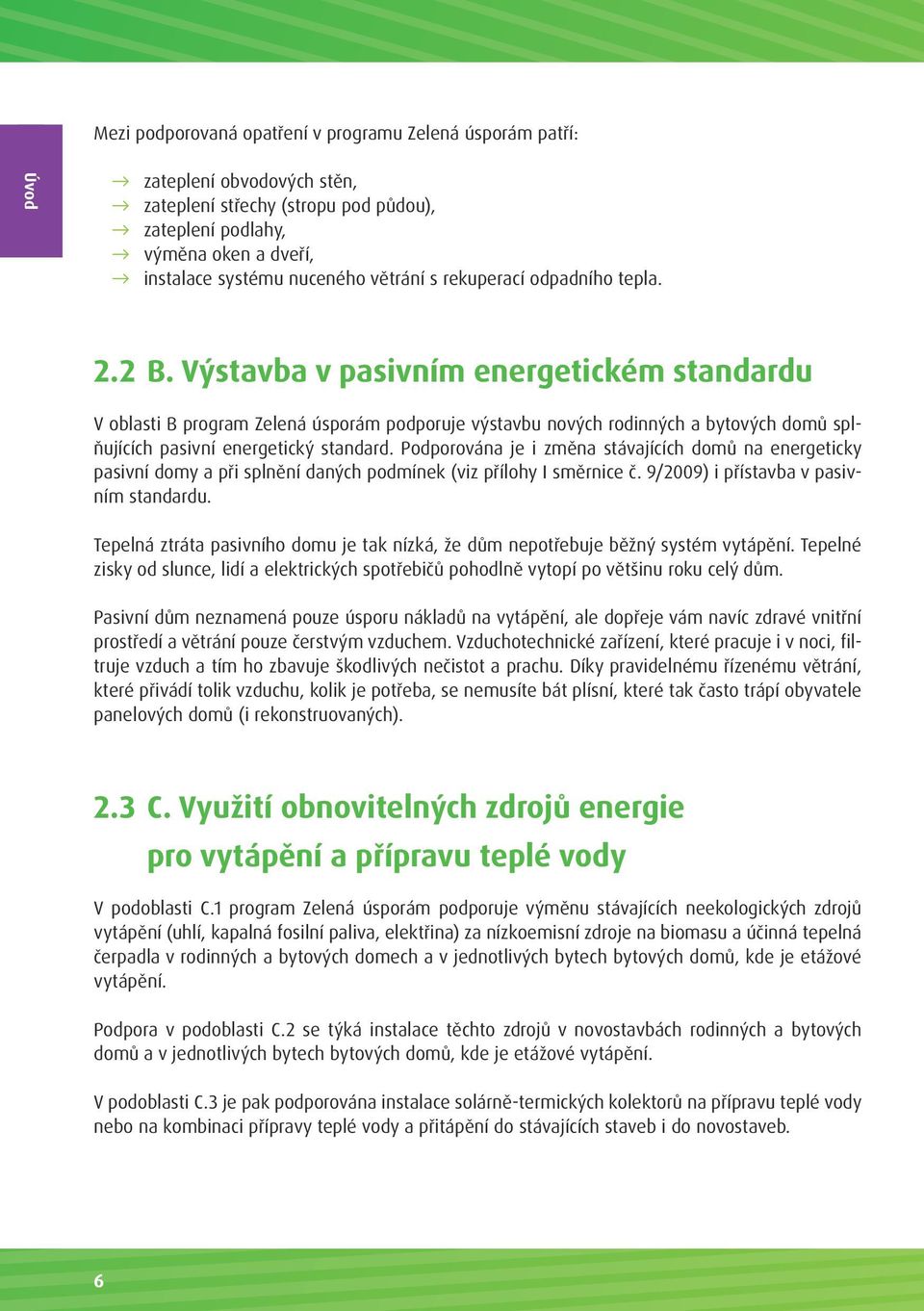 Výstavba v pasivním energetickém standardu V oblasti B program Zelená úsporám podporuje výstavbu nových rodinných a bytových domů splňujících pasivní energetický standard.