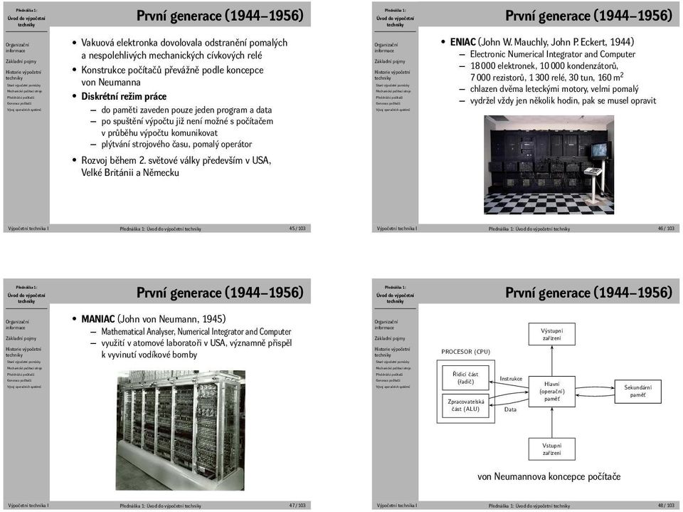 ENIAC (John W Mauchly, John P Eckert, 1944) Electronic Numerical Integrator and Computer 18 000 elektronek, 10 000 kondenzátorů, 7 000 rezistorů, 1 300 relé, 30 tun, 160 m 2 chlazen dvěma leteckými