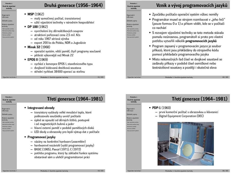výkonnější než Minsk 22 EPOS II (1969) vychází z koncepce EPOS I, stavebnicového typu dvojkově kódovaná desítková soustava střední rychlost 38 600 operací za vteřinu Výpočetní technika I 61 / 103