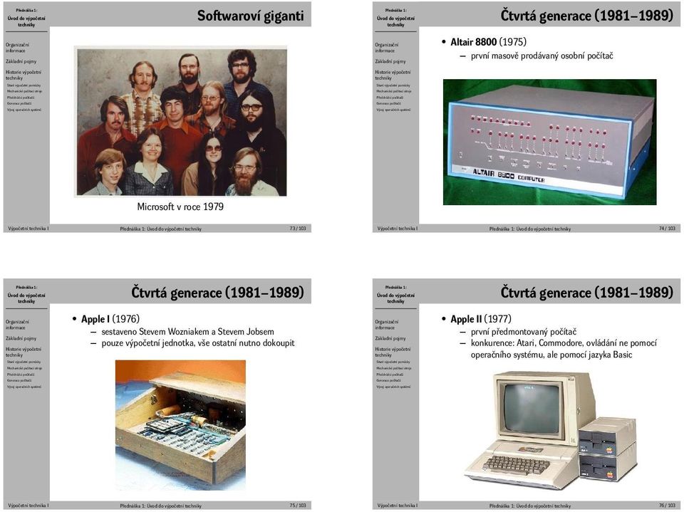 Wozniakem a Stevem Jobsem pouze výpočetní jednotka, vše ostatní nutno dokoupit Apple II (1977) první předmontovaný počítač konkurence: