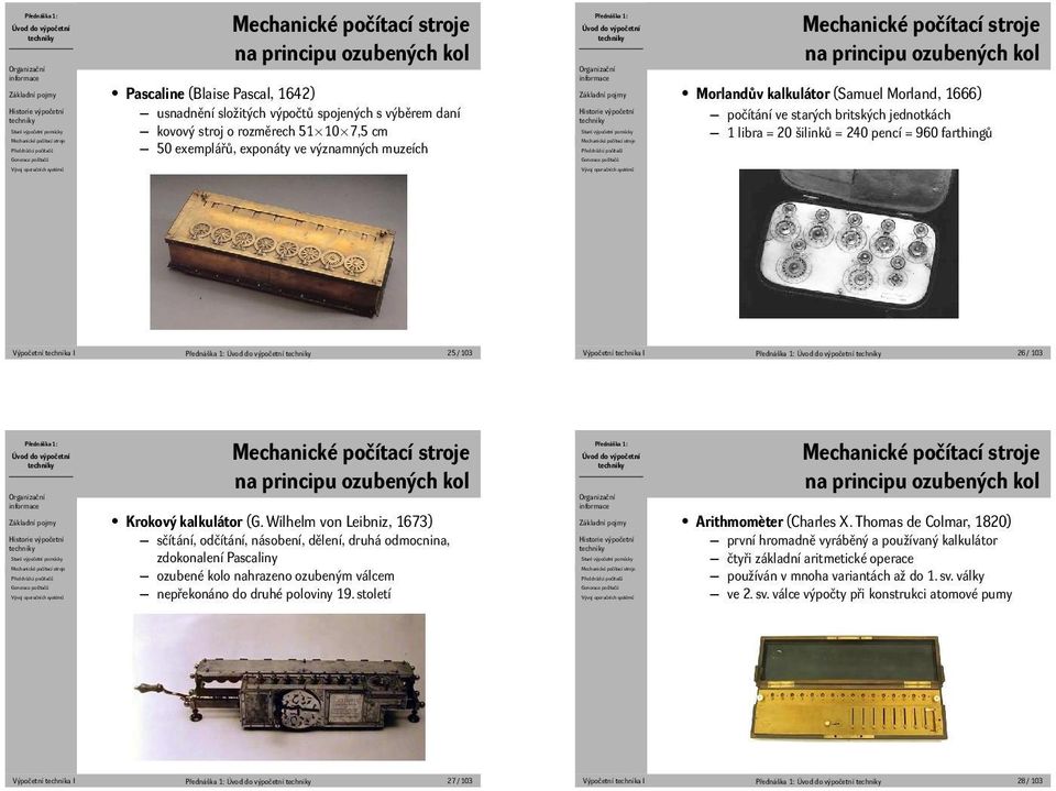 technika I 26 / 103 na principu ozubených kol Krokový kalkulátor (G Wilhelm von Leibniz, 1673) sčítání, odčítání, násobení, dělení, druhá odmocnina, zdokonalení Pascaliny ozubené kolo nahrazeno