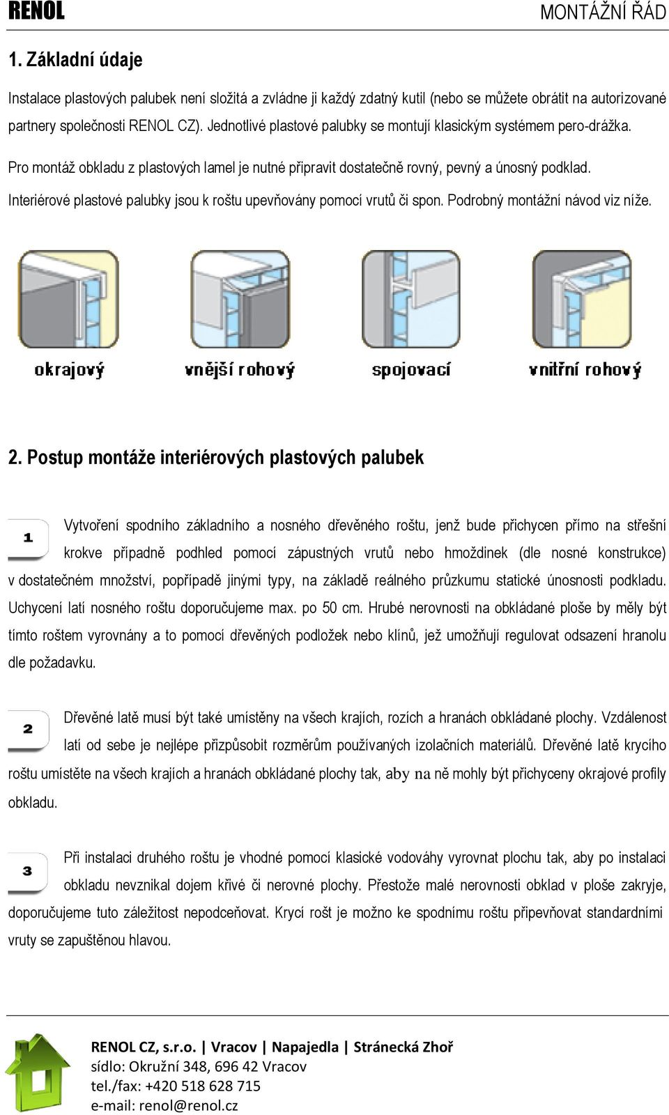 Interiérové plastové palubky jsou k roštu upevňovány pomocí vrutů či spon. Podrobný montážní návod viz níže. 2.