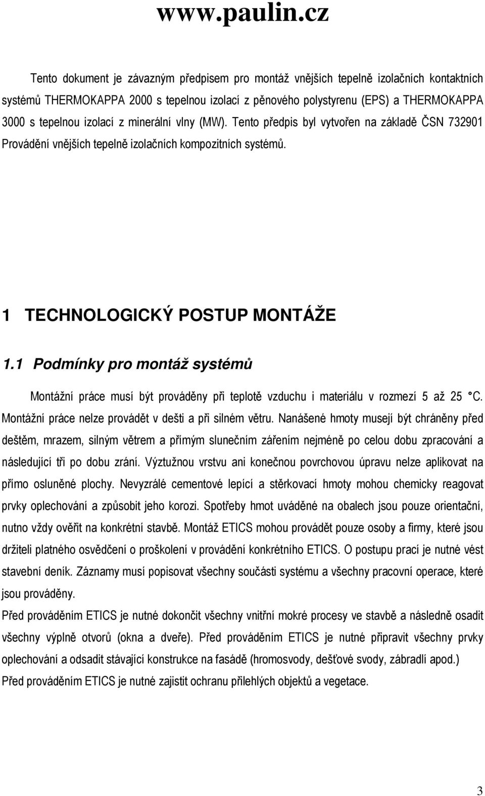 1 Podmínky pro montáž systémů Montážní práce musí být prováděny při teplotě vzduchu i materiálu v rozmezí 5 až 25 C. Montážní práce nelze provádět v dešti a při silném větru.