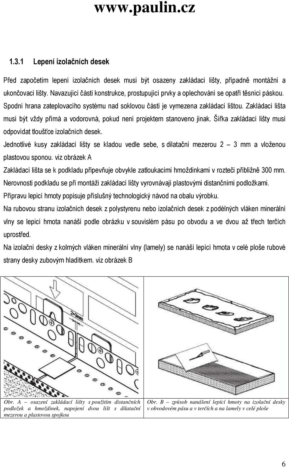 Zakládací lišta musí být vždy přímá a vodorovná, pokud není projektem stanoveno jinak. Šířka zakládací lišty musí odpovídat tloušťce izolačních desek.