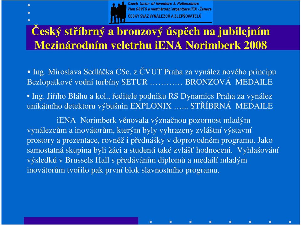 .. STŘÍBRNÁ MEDAILE iena Norimberk věnovala význačnou pozornost mladým vynálezcům a inovátorům, kterým byly vyhrazeny zvláštní výstavní prostory a