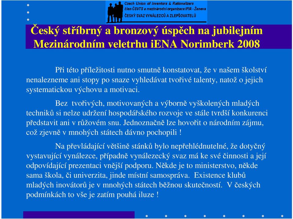 Jednoznačně lze hovořit o národním zájmu, což zjevně v mnohých státech dávno pochopili!