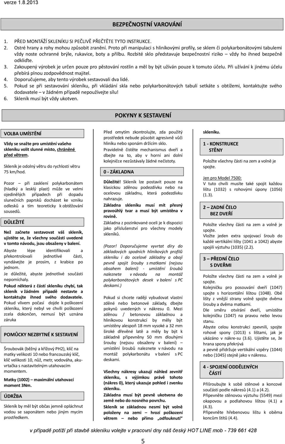 Rozbité sklo představuje bezpečnostní riziko vždy ho ihned bezpečně odkliďte. 3. Zakoupený výrobek je určen pouze pro pěstování rostlin a měl by být užíván pouze k tomuto účelu.