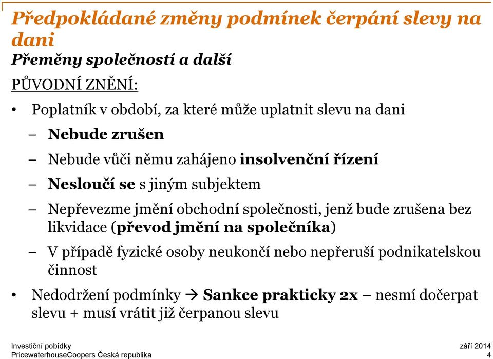 společnosti, jenž bude zrušena bez likvidace (převod jmění na společníka) V případě fyzické osoby neukončí nebo