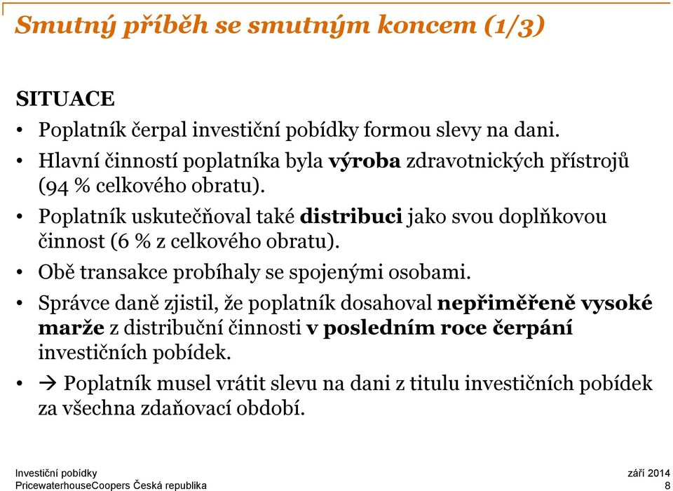 Poplatník uskutečňoval také distribuci jako svou doplňkovou činnost (6 % z celkového obratu). Obě transakce probíhaly se spojenými osobami.