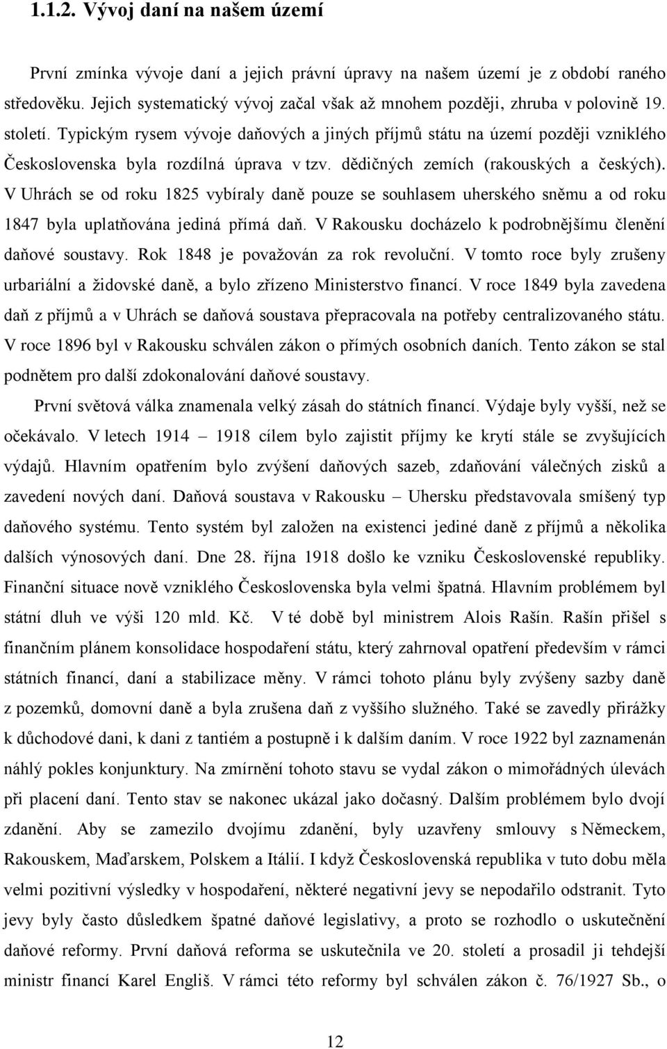 Typickým rysem vývoje daňových a jiných příjmů státu na území později vzniklého Československa byla rozdílná úprava v tzv. dědičných zemích (rakouských a českých).