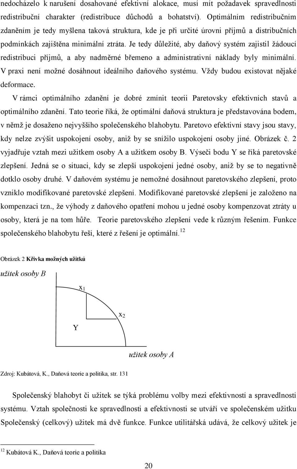 Je tedy důležité, aby daňový systém zajistil žádoucí redistribuci příjmů, a aby nadměrné břemeno a administrativní náklady byly minimální. V praxi není možné dosáhnout ideálního daňového systému.