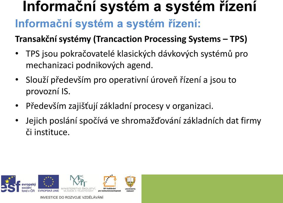 podnikových agend. Slouží především pro operativní úroveň řízení a jsou to provozní IS.