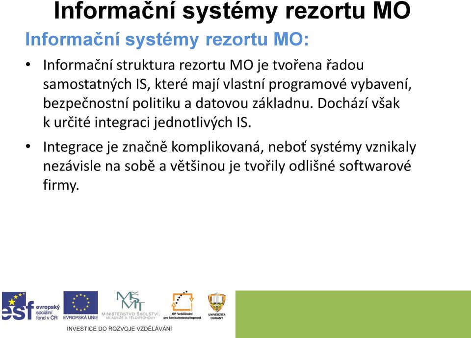 politiku a datovou základnu. Dochází však k určité integraci jednotlivých IS.