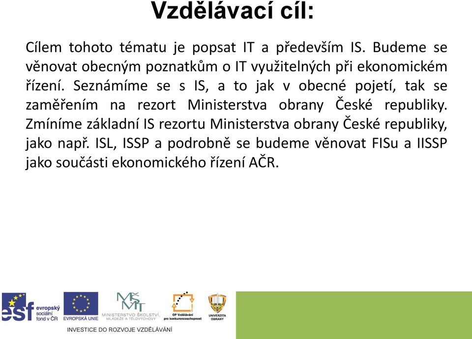 Seznámíme se s IS, a to jak v obecné pojetí, tak se zaměřením na rezort Ministerstva obrany České