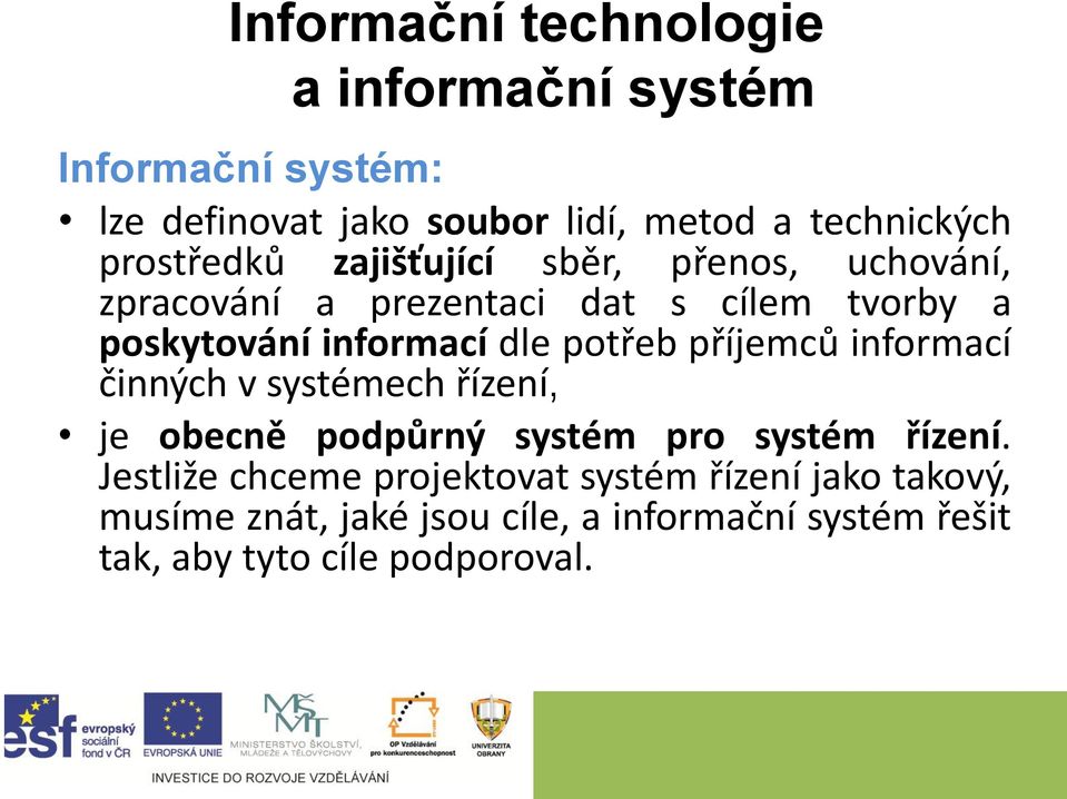 potřeb příjemců informací činných v systémech řízení, je obecně podpůrný systém pro systém řízení.