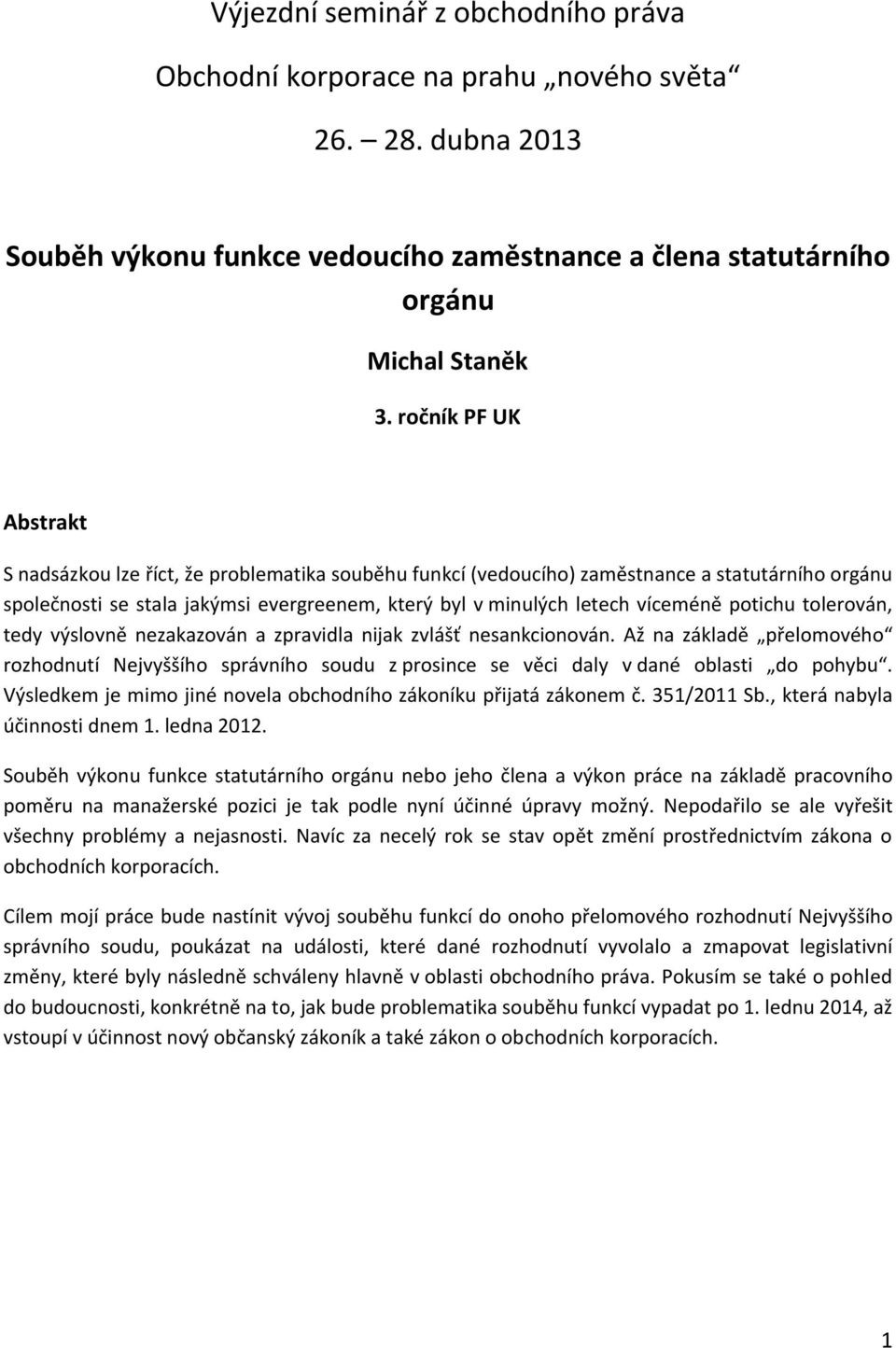 potichu tolerován, tedy výslovně nezakazován a zpravidla nijak zvlášť nesankcionován. Až na základě přelomového rozhodnutí Nejvyššího správního soudu z prosince se věci daly v dané oblasti do pohybu.