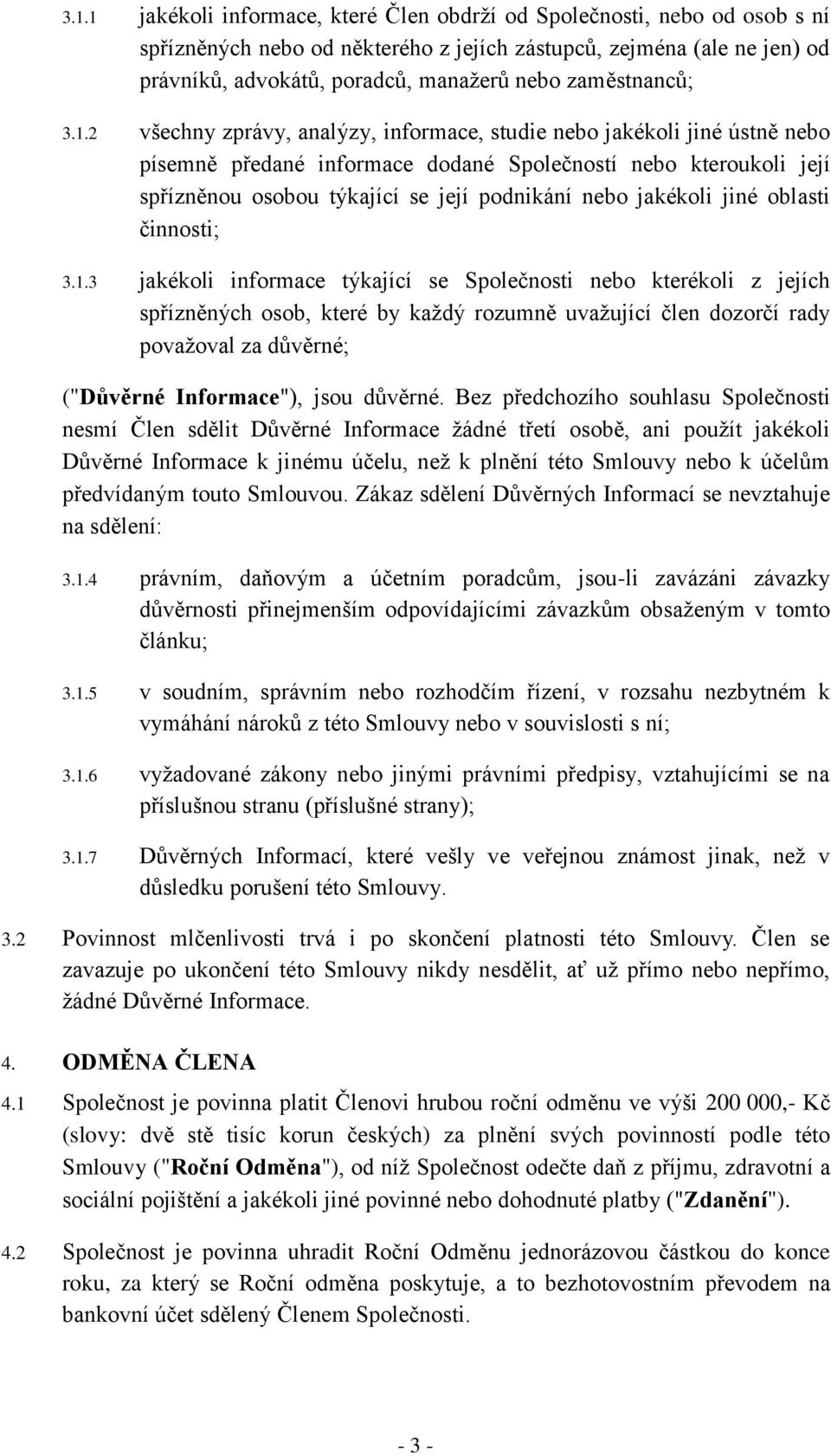 2 všechny zprávy, analýzy, informace, studie nebo jakékoli jiné ústně nebo písemně předané informace dodané Společností nebo kteroukoli její spřízněnou osobou týkající se její podnikání nebo jakékoli