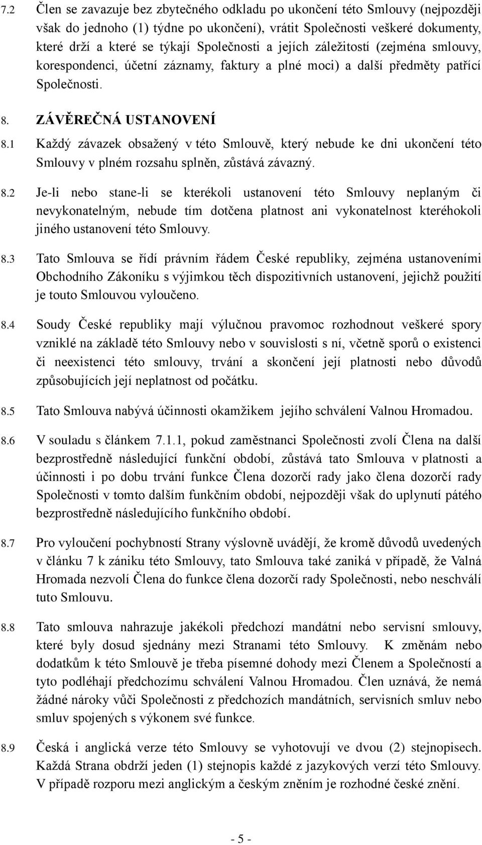 1 Každý závazek obsažený v této Smlouvě, který nebude ke dni ukončení této Smlouvy v plném rozsahu splněn, zůstává závazný. 8.