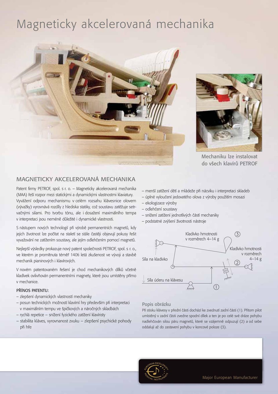 Vyvážení odporu mechanismu v celém rozsahu klávesnice olovem (vývažky) vyrovnává rozdíly z hlediska statiky, což soustavu zatěžuje setrvačnými silami.