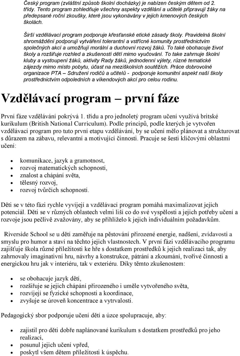 Širší vzdělávací program podporuje křesťanské etické zásady školy.