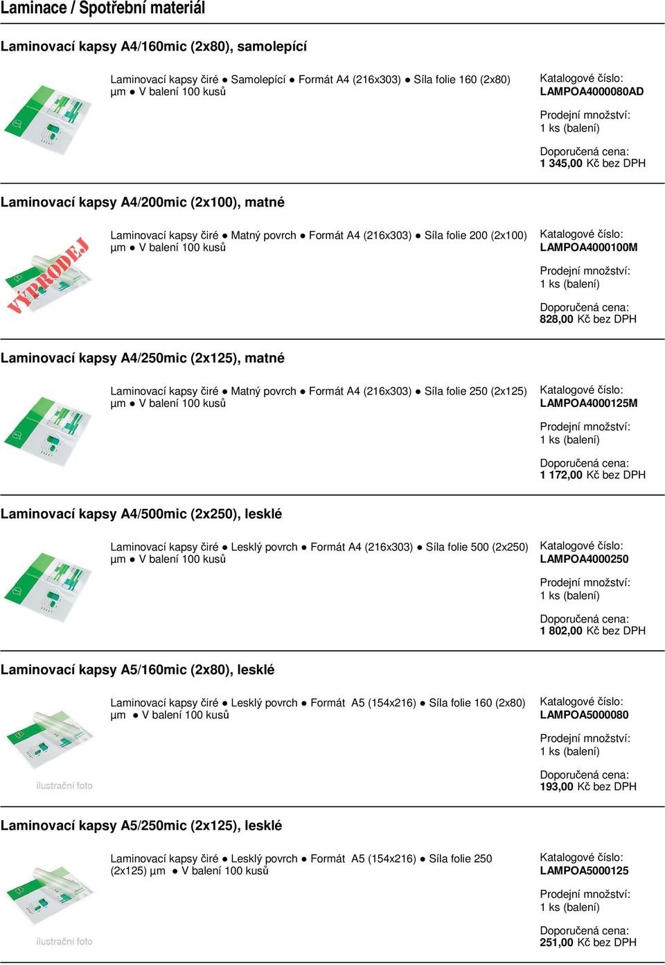 (216x303) Síla folie 250 (2x125) LAMPOA4000125M 1 172,00 Kč bez DPH Laminovací kapsy A4/500mic (2x250), lesklé Laminovací kapsy čiré Lesklý povrch Formát A4 (216x303) Síla folie 500 (2x250)