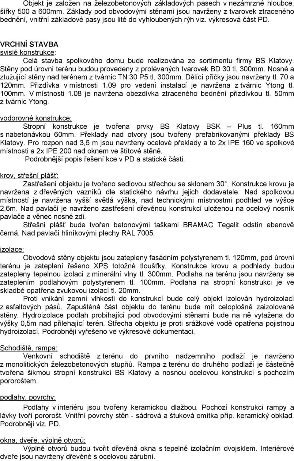 VRCHNÍ STAVBA svislé konstrukce: Celá stavba spolkového domu bude realizována ze sortimentu firmy BS Klatovy. Stěny pod úrovní terénu budou provedeny z prolévaných tvarovek BD 30 tl. 300mm.