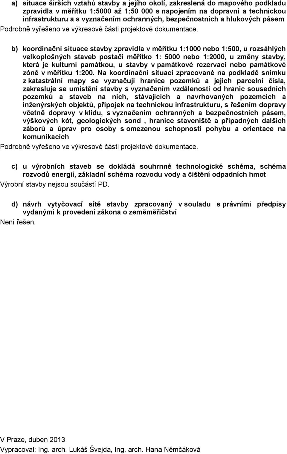 b) koordinační situace stavby zpravidla v měřítku 1:1000 nebo 1:500, u rozsáhlých velkoplošných staveb postačí měřítko 1: 5000 nebo 1:2000, u změny stavby, která je kulturní památkou, u stavby v