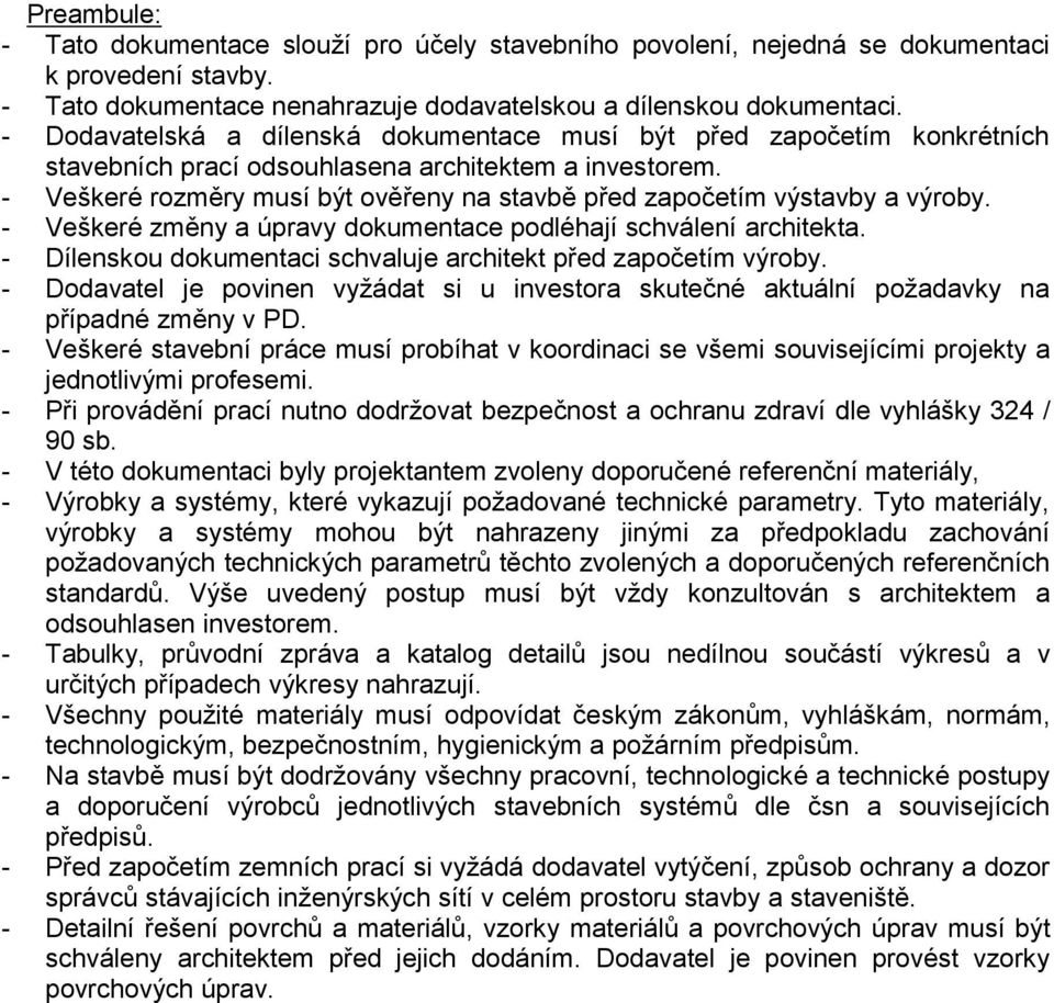 - Veškeré rozměry musí být ověřeny na stavbě před započetím výstavby a výroby. - Veškeré změny a úpravy dokumentace podléhají schválení architekta.